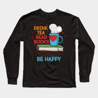 Drink Tea Read Books Be Happy I Love Reading Bookworm Long Sleeve T-Shirt